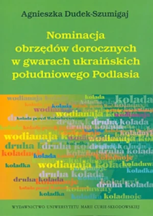 Nominacja obrzędów dorocznych w gwarach ukraińskich południowego Podlasia - Agnieszka Dudek-Szumigaj - książka