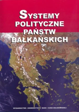 Systemy polityczne państw bałkańskich - Tomasz Bichta (red.), Małgorzata Podolak (red.) - książka