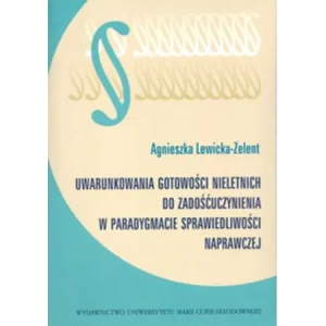 Uwarunkowania gotowości nieletnich do zadośćuczynienia w paradygmacie sprawiedliwości naprawczej - Lewicka-Zelent Agnieszka - książka
