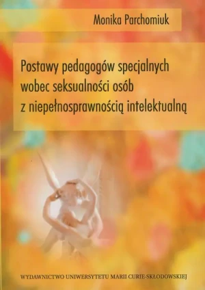 Postawy pedagogów specjalnych wobec seksualności osób z niepełnosprawnością intelektualną - Monika Parchomiuk - książka