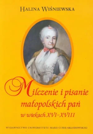 Milczenie i pisanie małopolskich pań w wiekach XVI-XVIII - Ksiądz Jan Kaczkowski - książka