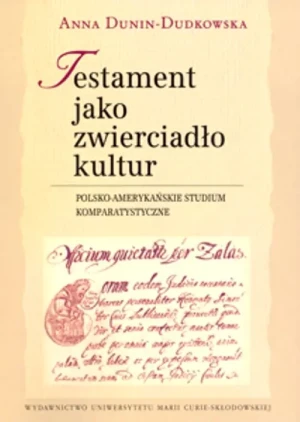 Testament jako zwierciadło kultur. Polsko-amerykańskie studium komparatystyczne - Anna Dunin-Dudkowska - książka