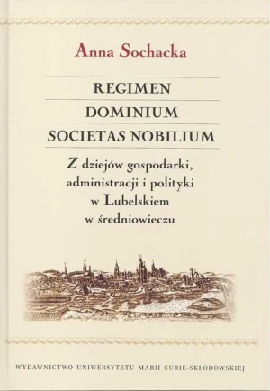 Regimen. Dominium. Societas Nobilium. Z dziejów gospodarki administracji i polityki w Lubelskiem w średniowieczu - Nana Bekher - książka