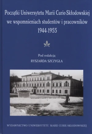 Początki UMCS we wspomnieniach studentów i pracowników 1944-1945 - red. Ryszard Szczygieł - książka