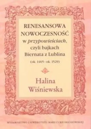 Renesansowa nowoczesność w przypowieściach, czyli bajkach Biernata z Lublina (ok. 1465 - ok. 1529) - Halina Wiśniewska - książka