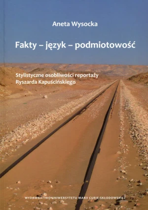 Fakty - język - podmiotowość. Stylistyczne osobliwości reportaży Ryszarda Kapuścińskiego - Aneta Wysocka - książka