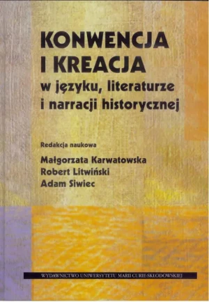 Konwencja i kreacja w języku literaturze i narracji historycznej - red. Małgorzata Karwatowska, Robert Litwiński, Ad - książka