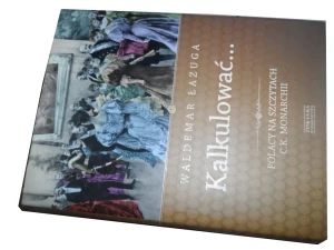 Kalkulować... Polacy na szczytach C.K. monarchii - Waldemar Łazuga - książka