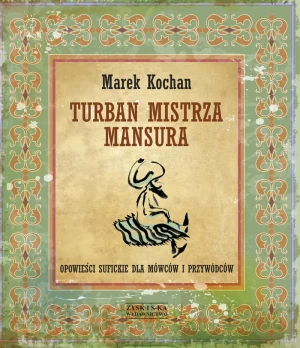 Turban mistrza Mansura. Opowieści sufickie dla mówców i przywódców - Marek Kochan - książka