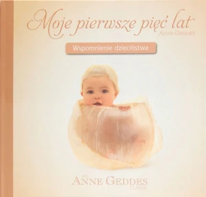 Moje pierwsze pięć lat. Wspomnienie dzieciństwa - Anne Geddes - książka