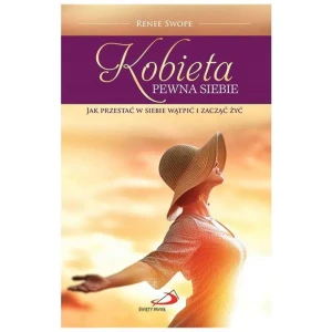 Kobieta pewna siebie. Jak przestać w siebie wątpić i zacząć żyć - Renee Swope - książka
