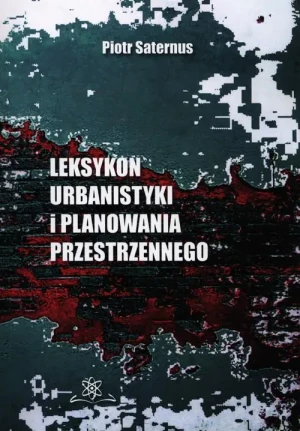 Leksykon urbanistyki i planowania przestrzennego - Saternus Piotr - książka