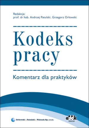 Kodeks pracy. Komentarz dla praktyków - Patulski Andrzej, Orłowski Grzegorz - Patulski Andrzej, Orłowski Grzegorz - książka
