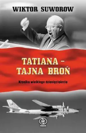 Kronika Wielkiego Dziesięciolecia. Tom 2. Tatiana. Tajna broń - Wiktor Suworow - książka