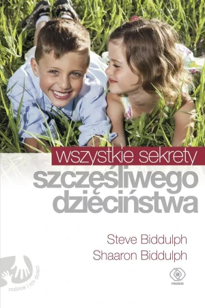 Wszystkie sekrety szczęśliwego dzieciństwa - Shaaron Biddulph - książka