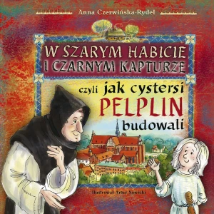 W szarym habicie i czarnym kapturze, czyli jak cystersi Pelplin budowali - Anna Czerwińska-Rydel - książka