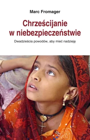 Chrześcijanie w niebezpieczeństwie. Dwadzieścia powodów, by mieć nadzieję - Marc Fromager - książka