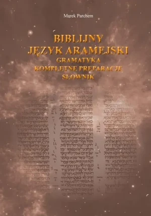 Biblijny język aramejski: gramatyka, kompletne preparacje, słownik - Marek Parchem - książka