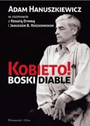 Kobieto! Boski diable - Dymna Renata,  Hanuszkiewicz Adam,  Roszkowski Jan - książka
