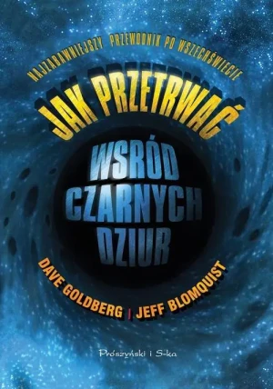 Jak przetrwać wśród czarnych dziur - Goldberg Dave,  Blomquist Jeff - książka