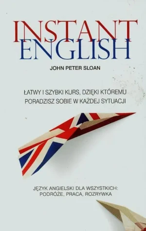 Instant English. Łatwy i szybki kurs, dzięki któremu poradzisz sobie w każdej sytuacji - John Peter Sloan - książka