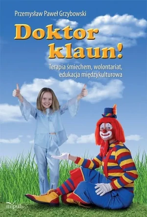 Doktor klaun! Terapia śmiechem, wolontariat, edukacja międzykulturowa - Grzybowski Przemysław Paweł - książka