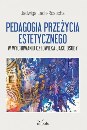 Pedagogia przeżycia estetycznego. W wychowaniu człowieka jako osoby - Jadwiga Lach- Rosocha - książka