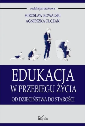 Edukacja w przebiegu życia. Od dzieciństwa do starości - Mirosław Kowalski, Agnieszka Olczak - książka