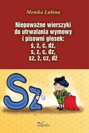 Niepoważne wierszyki do utrwalania wymowy i pisowni głosek: ś, ź, ć, dź, s, z, c, dz, sz, ż, cz, dż - Monika Lubina - książka