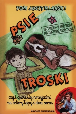 Psie troski, czyli o wielkiej przyjaźni na cztery łapy i dwa serca - Justyniarski Tom - książka