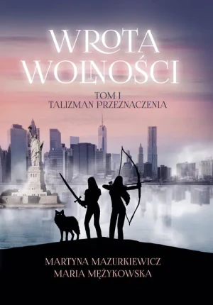 Wrota Wolności. Tom 1. Talizman Przeznaczenia - Martyna Mazurkiewicz, Maria Mężykowska - książka