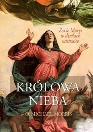 Królowa Nieba. Życie Maryi w dziełach mistrzów - o. Michael Morris - książka