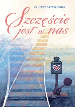 Szczęście jest w nas - Jerzy Grześkowiak - książka