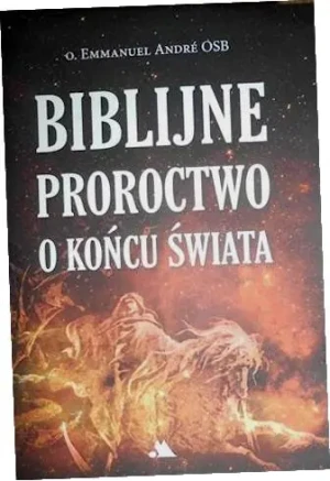 Biblijne proroctwo o końcu świata - o. Emmanuel Andre OSB - książka