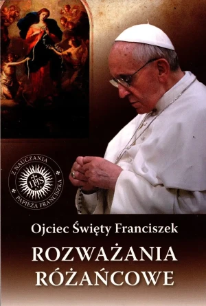 Rozważania różańcowe Ojciec Święty Franciszek - Kard. Jorge Mario Bergoglio - książka