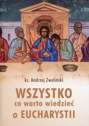 Wszystko co warto wiedzieć o Eucharystii - ks. Andrzej Zwoliński - książka