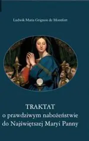 Traktat o prawdziwym nabożeństwie do Najświętszej Maryi Panny - św. Ludwik Maria Grignion de Montfort - książka