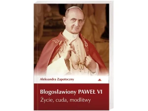 Błogosławiony Paweł VI. Życie, cuda, modlitwy - Zapotoczny Aleksandra - książka