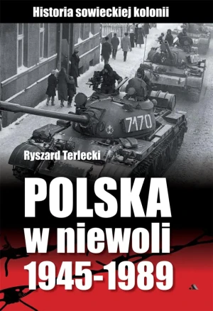 Polska w niewoli 1945-1989. Historia sowieckiej kolonii - Ryszard Terlecki - książka