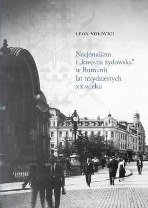 Nacjonalizm i „kwestia żydowska” w Rumunii lat trzydziestych XX wieku - Leon Volovici - książka