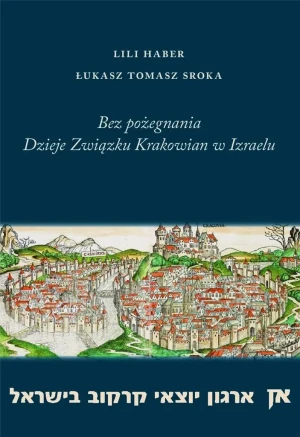 Bez pożegnania Dzieje Związku Krakowian w Izraelu - Łukasz Tomasz Sroka - książka