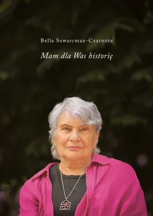 Mam dla was historię - Bella Szwarcman-Czarnota - książka