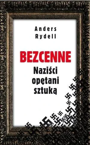 Bezcenne. Naziści opętani sztuką - Andres Rydell - książka