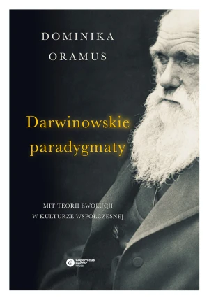 Darwinowskie paradygmaty mit teorii ewolucji w kulturze współczesnej - Dominika Oramus - książka