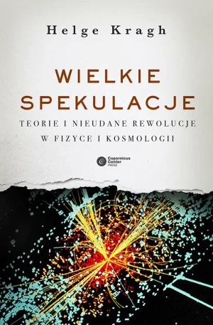 Wielkie spekulacje teorie i nieudane rewolucje w fizyce i kosmologii - Helge Kragh - książka