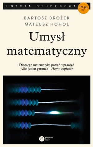 Umysł matematyczny. Dlaczego matematykę potrafi uprawiać tylko jeden gatunek - Homo sapiens? (pocket) - Bartosz Brożek, Mateusz Hohol - książka