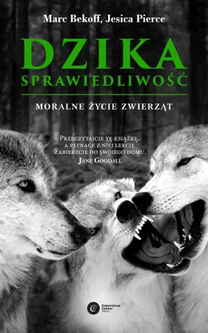 Dzika sprawiedliwość. Moralne życie zwierząt - Marc Bekoff, Jessica Pierce, Sebastian Szymański - książka