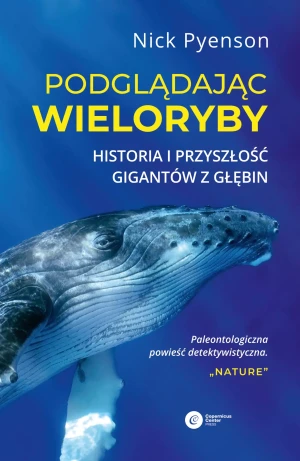Podglądając wieloryby. Historia i przyszłość gigantów z głębin - Nick Pyenson - książka
