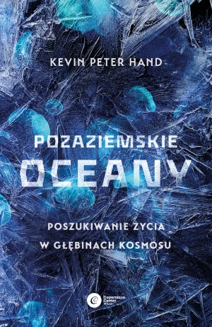 Pozaziemskie oceany poszukiwanie życia w głębinach kosmosu - Kevin Peter Hand, Zuzanna Lamża - książka