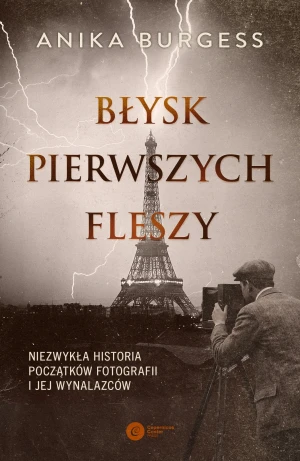 Błysk pierwszych fleszy. Niezwykła historia początków fotografii i jej wynalazców - Anika Burgess - książka